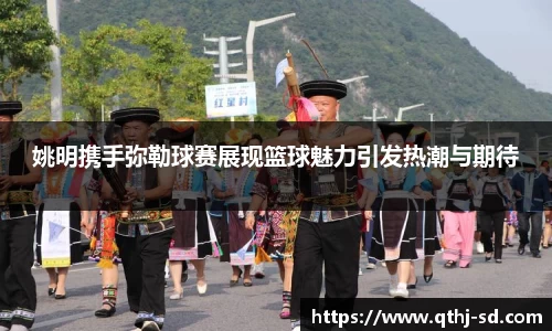 姚明携手弥勒球赛展现篮球魅力引发热潮与期待